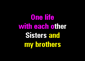 OnelHe
with each other

Sisters and
my brothers