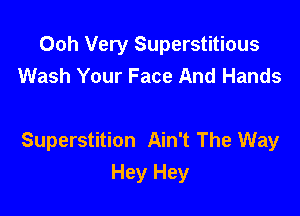 Ooh Very Superstitious
Wash Your Face And Hands

Superstition Ain't The Way
Hey Hey