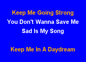 Keep Me Going Strong
You Don't Wanna Save Me
Sad Is My Song

Keep Me In A Daydream