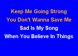 Keep Me Going Strong
You Don't Wanna Save Me
Sad Is My Song

When You Believe In Things