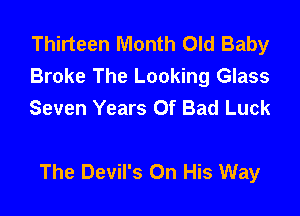 Thirteen Month Old Baby
Broke The Looking Glass
Seven Years Of Bad Luck

The Devil's On His Way