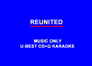 REUNITED

MUSIC ONLY
U-BEST CDi'G KARAOKE