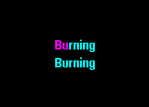 Burning

Burning