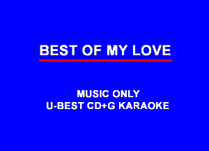 BEST OF MY LOVE

MUSIC ONLY
U-BEST CDtG KARAOKE