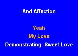 And Affection

Yeah

My Love
Demonstrating Sweet Love
