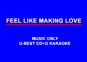 FEEL LIKE MAKING LOVE

MUSIC ONLY
U-BEST CDtG KARAOKE