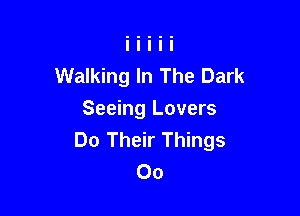 Walking In The Dark

Seeing Lovers
Do Their Things
00