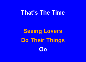 That's The Time

Seeing Lovers
Do Their Things
00