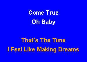 Come True
Oh Baby

That's The Time
I Feel Like Making Dreams