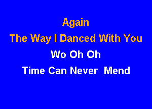 Again
The Way I Danced With You
We Oh Oh

Time Can Never Mend