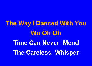 The Way I Danced With You
We Oh Oh

Time Can Never Mend
The Careless Whisper