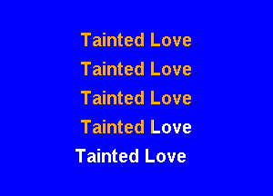 Tainted Love
Tainted Love

Tainted Love
Tainted Love
Tainted Love