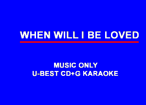 WHEN WILLI BE LOVED

MUSIC ONLY
U-BEST CD G KARAOKE