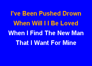 I've Been Pushed Drown
When Will I I Be Loved
When I Find The New Man

That I Want For Mine