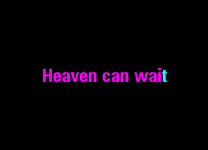 Heaven can wait