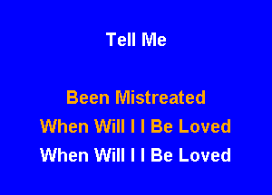 Tell Me

Been Mistreated
When Will I I Be Loved
When Will I I Be Loved