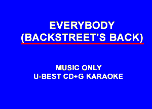 EVERYBODY
(BACKSTREET'S BACK)

MUSIC ONLY
U-BEST CDtG KARAOKE