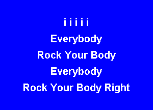 Everybody
Rock Your Body

Everybody
Rock Your Body Right