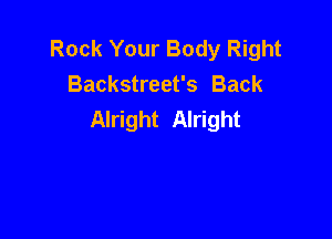 Rock Your Body Right
Backstreet's Back
Alright Alright