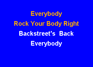 Everybody
Rock Your Body Right

Backstreet's Back
Everybody