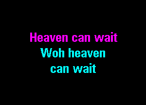 Heaven can wait

Woh heaven
can wait