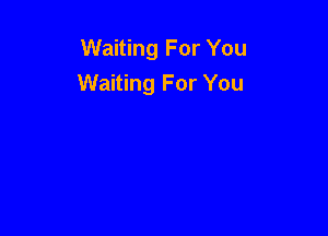Waiting For You
Waiting For You
