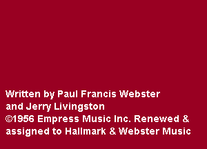 Written by Paul Francis Webster

and Jerry Livingston

Gt)1956 Empress Music Inc. Renewed 8
assigned to Hallmark 8. Webster Music
