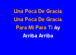 Una Poca De Gracia
Una Poca De Gracia
Para Mi Para Ti Ay

Arriba Arriba