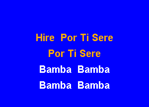 Hire Por Ti Sere

Por Ti Sere
Bamba Bamba
Bamba Bamba