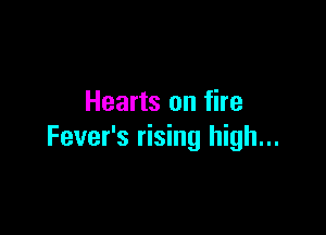 Hearts on fire

Fever's rising high...