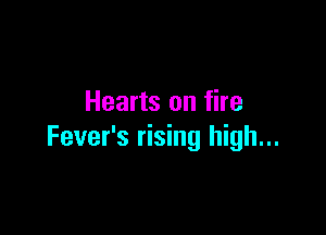 Hearts on fire

Fever's rising high...