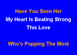 Have You Seen Her
My Heart Is Beating Strong
This Love

Who's Popping The Most