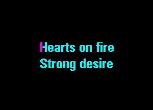 Hearts on fire

Strong desire