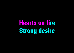 Hearts on fire

Strong desire