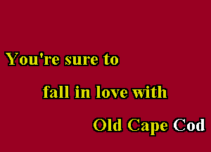Y ou're sure to

fall in love with

Old Cape Cod