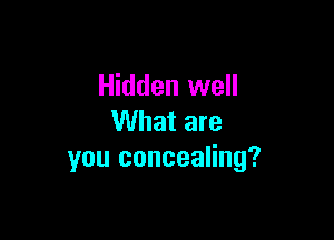 Hidden well

What are
you concealing?