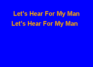Let's Hear For My Man
Let's Hear For My Man