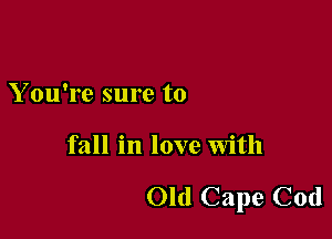 Y ou're sure to

fall in love with

Old Cape Cod