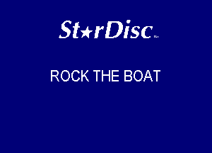 Sterisc...

ROCK THE BOAT