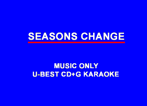 SEASONS CHANGE

MUSIC ONLY
U-BEST CDtG KARAOKE