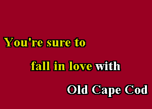 Y ou're sure to

fall in love with

Old Cape Cod