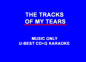 THE TRACKS
OF MY TEARS

MUSIC ONLY
U-BEST CDi'G KARAOKE