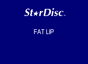 Sterisc...

FAT LIP