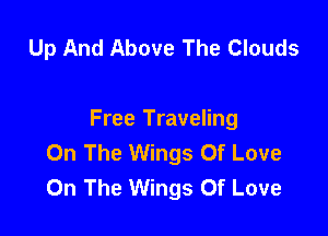 Up And Above The Clouds

Free Traveling
On The Wings Of Love
On The Wings Of Love