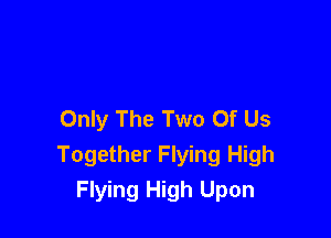 Only The Two Of Us

Together Flying High
Flying High Upon