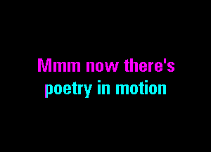 Mmm now there's

poetry in motion