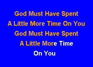 God Must Have Spent
A Little More Time On You
God Must Have Spent

A Little More Time
On You