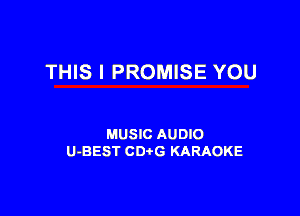 THIS I PROMISE YOU

MUSIC AUDIO
U-BEST CDtG KARAOKE