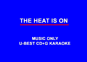 THE HEAT IS ON

MUSIC ONLY
U-BEST CDtG KARAOKE