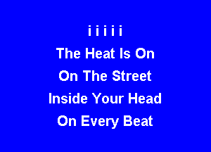 The Heat Is On
On The Street
Inside Your Head

On Every Beat